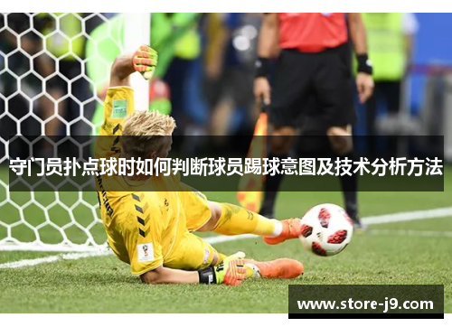 守门员扑点球时如何判断球员踢球意图及技术分析方法 守门员扑点球时如何判断球员踢球意图及技术分析方法