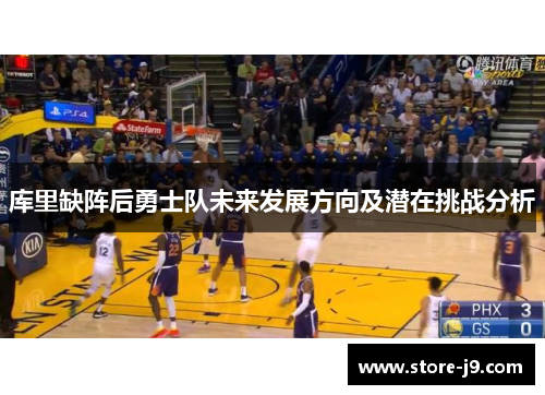 库里缺阵后勇士队未来发展方向及潜在挑战分析 库里缺阵后勇士队未来发展方向及潜在挑战分析