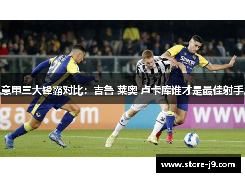 意甲三大锋霸对比:吉鲁 莱奥 卢卡库谁才是最佳射手 意甲三大锋霸对比:吉鲁 莱奥 卢卡库谁才是最佳射手