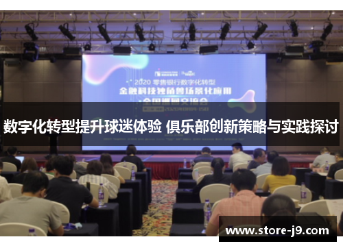 数字化转型提升球迷体验 俱乐部创新策略与实践探讨 数字化转型提升球迷体验 俱乐部创新策略与实践探讨