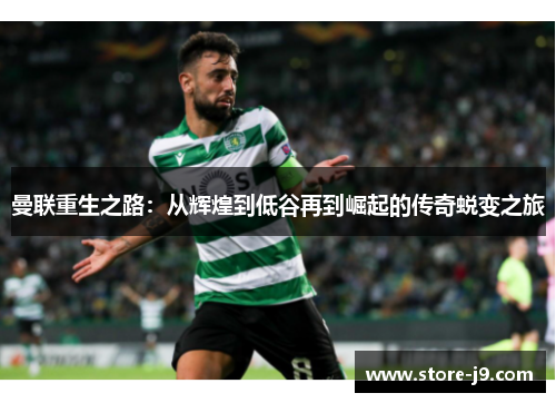 曼联重生之路：从辉煌到低谷再到崛起的传奇蜕变之旅