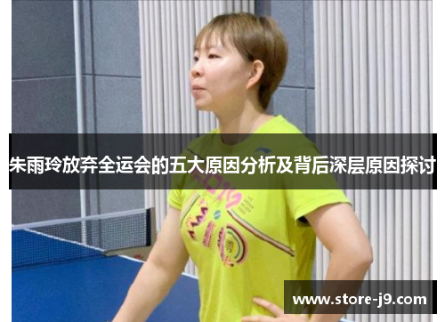 朱雨玲放弃全运会的五大原因分析及背后深层原因探讨 朱雨玲放弃全运会的五大原因分析及背后深层原因探讨