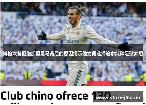 博格坎普拒绝加盟皇马背后的原因揭示他为何选择追求纯粹足球梦想 博格坎普拒绝加盟皇马背后的原因揭示他为何选择追求纯粹足球梦想