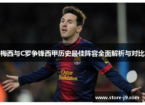 梅西与C罗争锋西甲历史最佳阵容全面解析与对比 梅西与C罗争锋西甲历史最佳阵容全面解析与对比