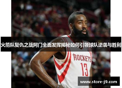 火箭队复仇之战阿门全面发挥揭秘如何引领球队逆袭与胜利