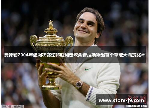 费德勒2004年温网决赛逆转胜利击败桑普拉斯捧起首个草地大满贯奖杯