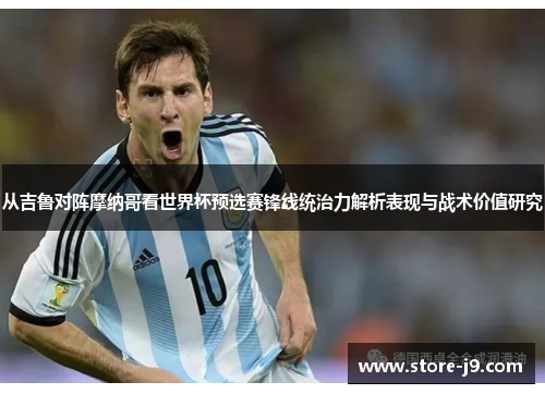 从吉鲁对阵摩纳哥看世界杯预选赛锋线统治力解析表现与战术价值研究 从吉鲁对阵摩纳哥看世界杯预选赛锋线统治力解析表现与战术价值研究