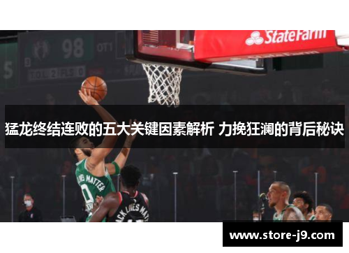 猛龙终结连败的五大关键因素解析 力挽狂澜的背后秘诀 猛龙终结连败的五大关键因素解析 力挽狂澜的背后秘诀