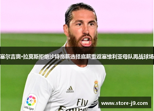 塞尔吉奥·拉莫斯拒绝沙特高薪选择底薪重返塞维利亚母队再战球场