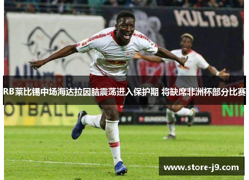 RB莱比锡中场海达拉因脑震荡进入保护期 将缺席非洲杯部分比赛 RB莱比锡中场海达拉因脑震荡进入保护期 将缺席非洲杯部分比赛