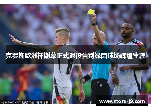 克罗斯欧洲杯谢幕正式退役告别绿茵球场辉煌生涯 克罗斯欧洲杯谢幕正式退役告别绿茵球场辉煌生涯